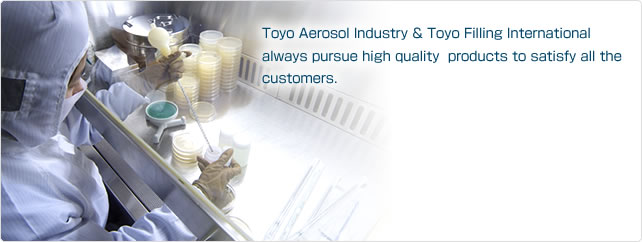 Toyo Aerosol Industry & Toyo Filling International always pursue high quality  products to satisfy all the customers.
